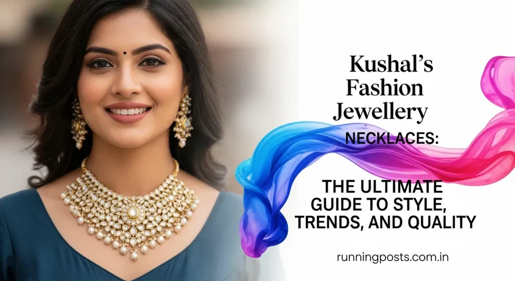 Kushal’s Fashion Jewellery Necklaces: The Ultimate Guide to Style, Trends, and Quality